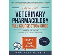 Simply Said Veterinary Pharmacology Full Course Study Guide: Simplified Top 100 Medications Reference Guide for Vet Techs, Vet Students, and VTNE Exam Prep (in Terms You’ll Actually Understand)