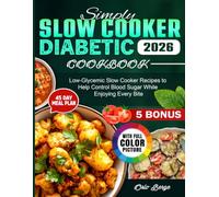 Simply Slow Cooker Diabetic Cookbook: Low-Glycemic Slow Cooker Recipes to Help Control Blood Sugar While Enjoying Every Bite