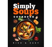 Simply Soups: Rich, Easy, and Healthy Recipes for Meat Lovers, Vegans, Seafood Fans & Kids, with Colorful Images