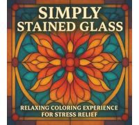 Simply Stained Glass: A Stained Glass Coloring Book for Adults Featuring Geometric Patterns, Bold Lines, and Peaceful Designs for Stress Relief
