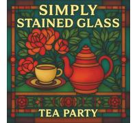 Simply Stained Glass: Tea Party: 30 Beautiful Stained-Glass Tea-Themed Designs for Relaxation and Mindful Coloring