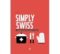 Simply Swiss: Quick and Easy Recipes from the Heart of Europe