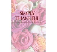 Simply Thankful: A Gratitude Journal for Mindful Daily Living