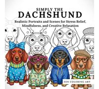 SIMPLY THE dachshund: Realistic Portraits and Scenes for Stress Relief, Mindfulness, and Creative Relaxation