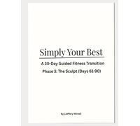 Simply Your Best: Phase 3: A 30-Day Guided Fitness Sculpt | An Advanced Workout Journal for Body Recomposition, Intensity Training, and Fasting