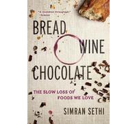 Bread, Wine, Chocolate: The Slow Loss of Foods We Love by Sethi, Simran