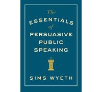 Sims Wyeth The Essentials of Persuasive Public Speaking (Tascabile)