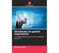 Simulações de gestão empresarial: - Uma análise detalhada do setor, bem como recomendações para o futuro