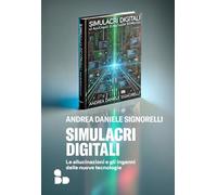 Simulacri digitali. Le allucinazioni e gli inganni delle nuove tecnologie