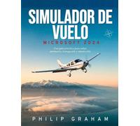 SIMULADOR DE VUELO MICROSOFT 2024: Una guía práctica para volar, aeronaves, navegación y simulación