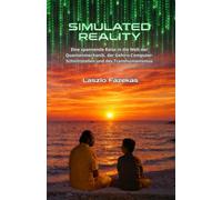 Simulated Reality: Eine spannende Reise in die Welt der Quantenmechanik, der Gehirn-Computer-Schnittstellen und des Transhumanismus