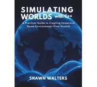 SIMULATING WORLDS WITH C++: A Practical Guide to Creating Immersive Game Environments from Scratch