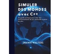 SIMULER DES MONDES AVEC C++: Un guide pratique pour créer des environnements de jeu immersifs à partir de zéro