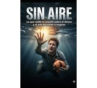 SIN AIRE: Lo que nadie te enseñó sobre el dinero y el arte de volver a respirar