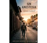 SIN ANESTESIA: Crónicas de un Terco que Aprendió a Levantarse (Spanish Edition) (Historia de superación personal, resiliencia y transformación tras las caídas)