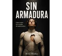 SIN ARMADURA: Cómo escapar de la trampa del adulto perfecto