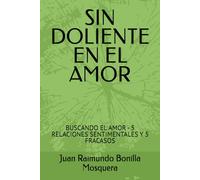 SIN DOLIENTE EN EL AMOR: BUSCANDO EL AMOR - 5 RELACIONES SENTIMENTALES Y 5 FRACASOS