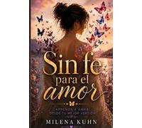 sin fe para el amor: Aprende amar desde tu mejor versión.