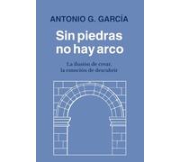 Sin piedras no hay arco: La ilusión de crear, la emoción de descubrir