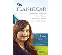 Sin planificar : el testimonio conmovedor de la ex directora de una clínica abortista en su viaje hacia la vida