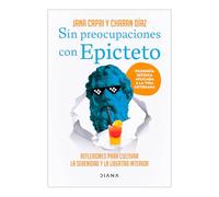 Sin preocupaciones con Epicteto / Stay worry-free with Epictetus: Reflexiones Para Cultivar La Serenidad Y La Libertad Interior / reflections to Cultivate Serenity and Inner Freedom