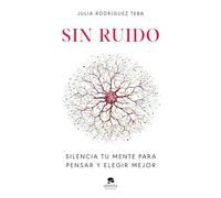 Sin ruido: Silencia tu mente para pensar y elegir mejor