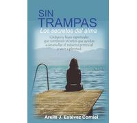 Sin trampas: Los secretos del alma: Códigos y leyes espirituales que contienen secretos que ayudan a desarrollar el máximo potencial y vivir a plenitud
