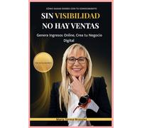 SIN VISIBILIDAD NO HAY VENTAS: Genera Ingresos Online, Crea tu Negocio Digital