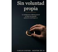 Sin voluntad propia: La inteligencia artificial general no tiene una agenda; quienes la construyen, sí.