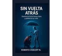 SIN VUELTA ATRÁS: Domina la inteligencia artificial de forma clara y potencia tu vida.