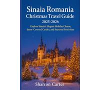 Sinaia Romania Christmas Travel Guide 2025-2026: Explore Sinaia’s Elegant Holiday Charm, Snow-Covered Castles, and Seasonal Festivities