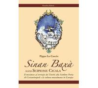Sinan Baxà. Il messinese al servizio dei turchi alla Sublime Porta di Costantinopoli e la cultura musulmana in Europa