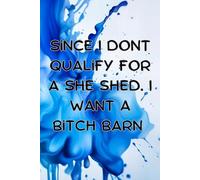 Since I don't qualify for a she shed I want a Bitch barn: Adult humor style blank lined journal notebook