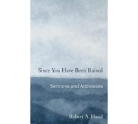 Since You Have Been Raised: Sermons and Addresses - Hand Robert A.