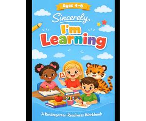 Sincerely, I’m Learning: A Kindergarten Readiness Workbook (Ages 4-6): Fun Activities for Writing, Math, Shapes, Colors, and Everyday Learning