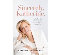 Sincerely, Katherine.: Life, Gender, Inclusivity, and Leadership for the Future