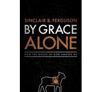 Sinclair B. Ferguson By Grace Alone (Copertina rigida)