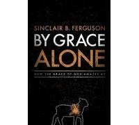 Sinclair B. Ferguson By Grace Alone (Tascabile)