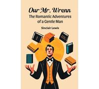 Sinclair Lewis Our Mr. WrennThe Romantic Adventures of a Gentle Man (Tascabile)