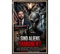 SIND ALIENS DÄMONEN?: Gefallene Engel sind hier: UFOs, Glaube und der verborgene Krieg um die Menschheit