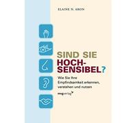 Sind Sie hochsensibel?: Wie Sie Ihre Empfindsamkeit erkennen, verstehen und nutzen