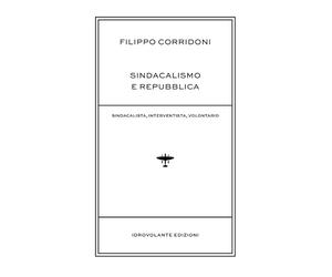 Sindacalismo e Repubblica. Sindacalista, interventista, rivoluzionario