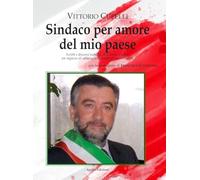 Sindaco per amore del mio paese. Scritti e discorsi pubblici di Vittorio Cupelli un ragazzo di campagna divenuto primo cittadino