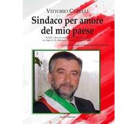 Sindaco per amore del mio paese. Scritti e discorsi pubblici di Vittorio Cupelli un ragazzo di campagna divenuto primo cittadino