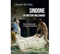 Sindone. Un Mistero Millenario. Falso Medioevale O Reliquia Autentica? - - 2024