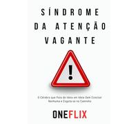 Síndrome da Atenção Vagante: O Cérebro que Pula de Ideia em Ideia Sem Concluir Nenhuma e Esgota-se no Caminho