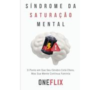 Síndrome da Saturação Mental: O Ponto em Que Seu Cérebro Está Cheio, Mas Sua Mente Continua Faminta
