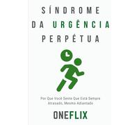 Síndrome da Urgência Perpétua: Por Que Você Sente Que Está Sempre Atrasado, Mesmo Adiantado
