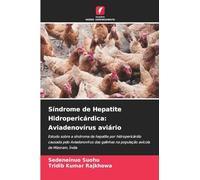 Síndrome de Hepatite Hidropericárdica: Aviadenovírus aviário: Estudo sobre a síndroma de hepatite por hidropericárdio causada pelo Aviadenovírus das galinhas na população avícola de Mizoram, Índia