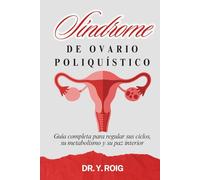 Síndrome de Ovario Poliquístico: Guía completa para regular sus ciclos, su metabolismo y su paz interior